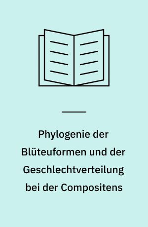 Phylogenie der Blüteuformen und der Geschlechtverteilung bei der Compositens