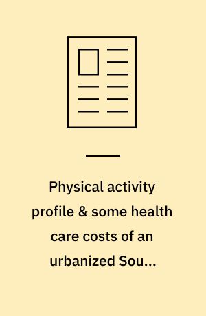 Physical activity profile & some health care costs of an urbanized South African population