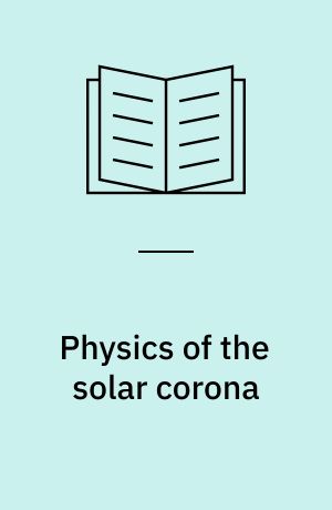 Physics of the solar corona : proceedings of NATO advanced study institute on physics of the solar corona, held at Cavouri-Vouliagmeni, Athens, Greece, 6-17 Sept. 1970