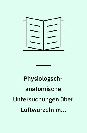 Physiologsch-anatomische Untersuchungen über Luftwurzeln mit besonderer Berücksichtigung der Wurzelhauge