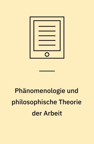 Phänomenologie und philosophische Theorie der Arbeit : Band I: Lebenswelt - Natur - Sinnlichkeit