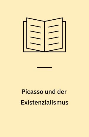Picasso und der Existenzialismus : existenzialistische Grundstrukturen im Werk Pablo Picassos