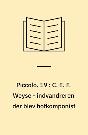 Piccolo : Musikhistorier. 19 : C. E. F. Weyse - indvandreren der blev hofkomponist