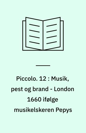 Piccolo : Musikhistorier. 12 : Musik, pest og brand - London 1660 ifølge musikelskeren Pepys