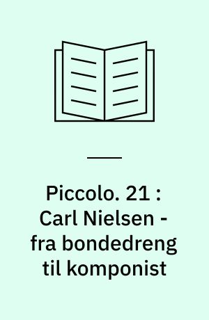 Piccolo : Musikhistorier. 21 : Carl Nielsen - fra bondedreng til komponist