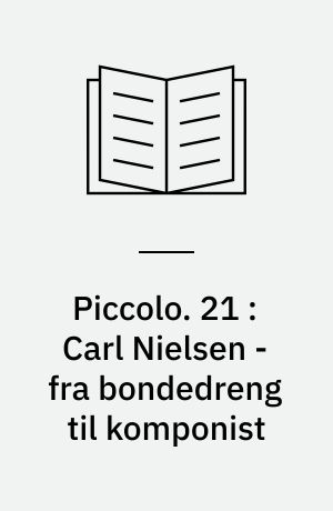 Piccolo : Musikhistorier. 21 : Carl Nielsen - fra bondedreng til komponist