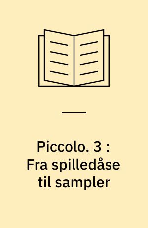 Piccolo : Musikhistorier. 3 : Fra spilledåse til sampler