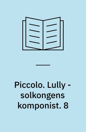 Piccolo : Musikhistorier. Lully - solkongens komponist. 8
