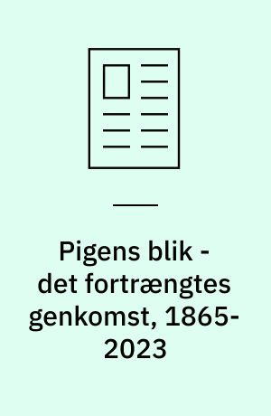 Pigens blik - det fortrængtes genkomst, 1865-2023