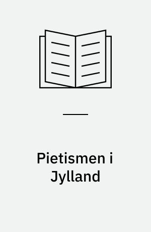 Pietismen i Jylland : Studier over jydske Menighedstilstande, særlig paa Landet, omkring Midten af det 18. Aarhundrede