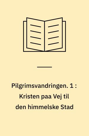 Pilgrimsvandringen. 1 : Kristen paa Vej til den himmelske Stad