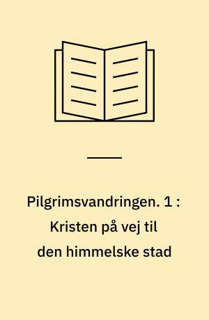 Pilgrimsvandringen. 1 : Kristen på vej til den himmelske stad