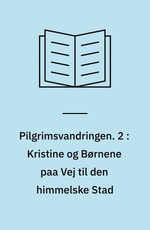 Pilgrimsvandringen. 2 : Kristine og Børnene paa Vej til den himmelske Stad