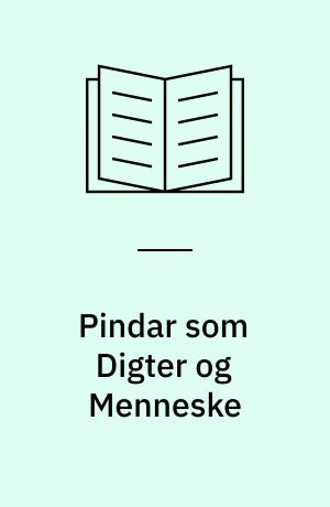 Pindar som Digter og Menneske : en Skizze