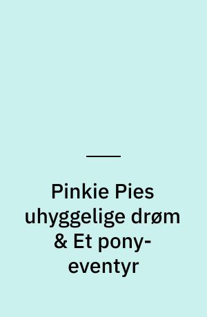 Pinkie Pies uhyggelige drøm & Et pony-eventyr