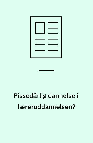 Pissedårlig dannelse i læreruddannelsen? : brudstykker af en adjunkts didaktiske anmodninger