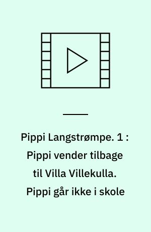 Pippi Langstrømpe. 1 : Pippi vender tilbage til Villa Villekulla. Pippi går ikke i skole