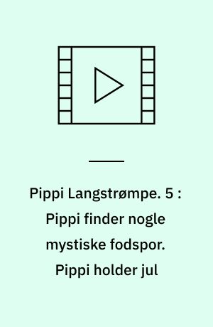 Pippi Langstrømpe. 5 : Pippi finder nogle mystiske fodspor. Pippi holder jul