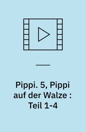 Pippi : die TV-Serie auf DVD. 5, Pippi auf der Walze : Teil 1-4