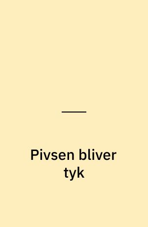 Pivsen bliver tyk