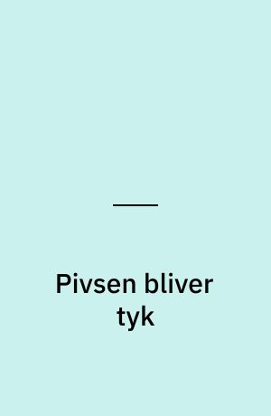 Pivsen bliver tyk