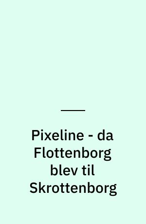 Pixeline - da Flottenborg blev til Skrottenborg