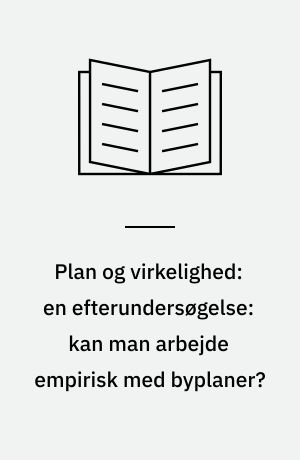 Plan og virkelighed: en efterundersøgelse: kan man arbejde empirisk med byplaner? : = Plan and reality: a follow-up examination: could town planning be done more empirically?