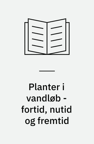 Planter i vandløb - fortid, nutid og fremtid