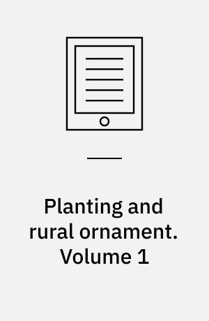 Planting and rural ornament : being a second edition, with large additions, of planting and ornamental gardening : a practical treatise. Volume 1