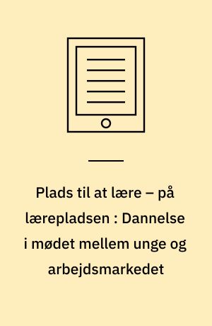 Plads til at lære – på lærepladsen : Dannelse i mødet mellem unge og arbejdsmarkedet