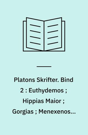 Platons Skrifter. Bind 2 : Euthydemos ; Hippias Maior ; Gorgias ; Menexenos ; Menon