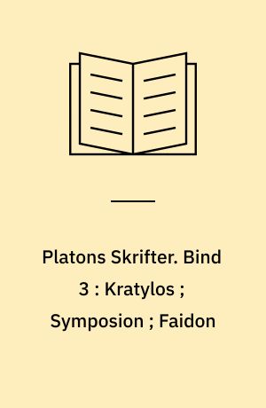 Platons Skrifter. Bind 3 : Kratylos ; Symposion ; Faidon