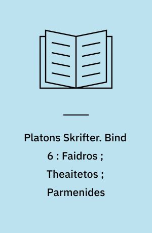 Platons Skrifter. Bind 6 : Faidros ; Theaitetos ; Parmenides