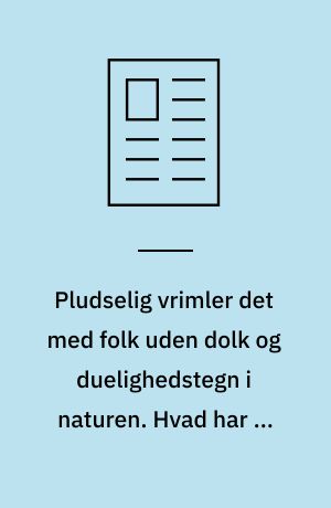 Pludselig vrimler det med folk uden dolk og duelighedstegn i naturen. Hvad har vi gang i?