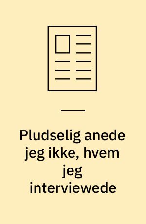 Pludselig anede jeg ikke, hvem jeg interviewede