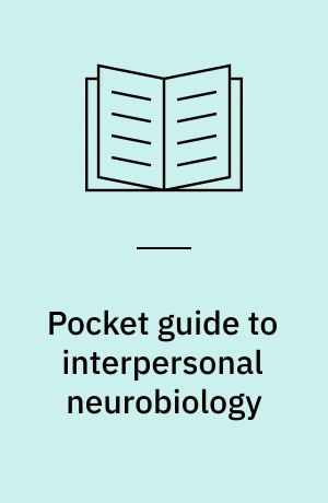 Pocket guide to interpersonal neurobiology : an integrative handbook of the mind