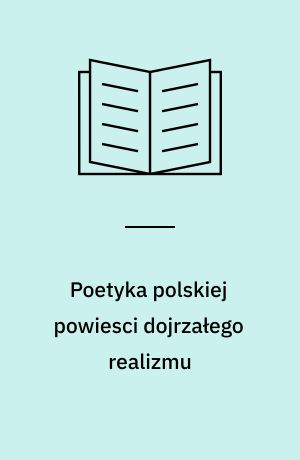 Poetyka polskiej powiesci dojrzałego realizmu : (1876-1895)