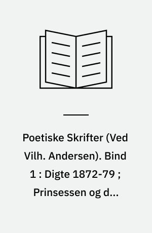 Poetiske Skrifter. Bind 1 : Digte 1872-79 ; Prinsessen og det halve Kongerige