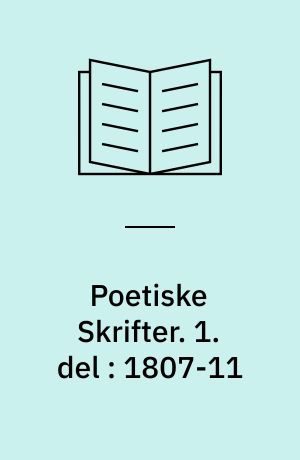 Poetiske Skrifter. 1. del : 1807-11