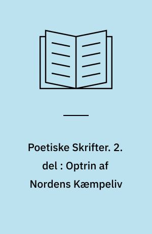 Poetiske Skrifter. 2. del : Optrin af Nordens Kæmpeliv