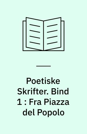 Poetiske Skrifter. Bind 1 : Fra Piazza del Popolo