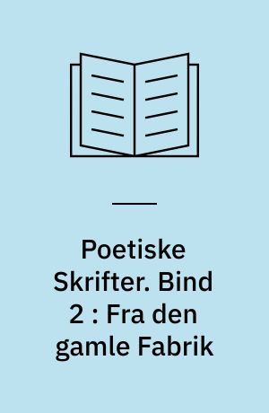 Poetiske Skrifter. Bind 2 : Fra den gamle Fabrik