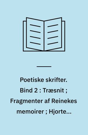 Poetiske skrifter. Bind 2 : Træsnit ; Fragmenter af Reinekes memoirer ; Hjortens flugt
