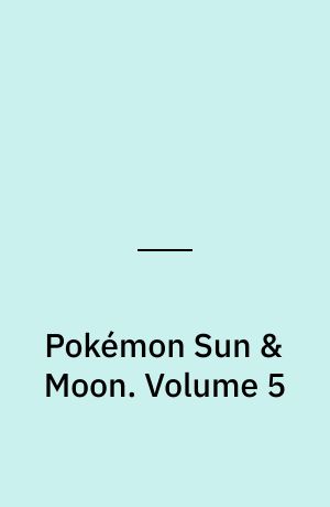 Pokémon Sun & Moon. Volume 5