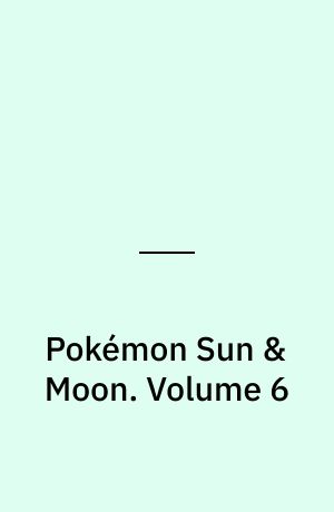 Pokémon Sun & Moon. Volume 6