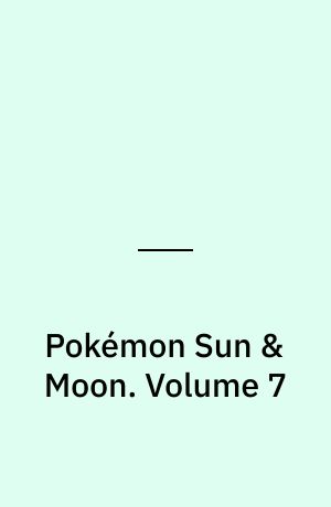 Pokémon Sun & Moon. Volume 7