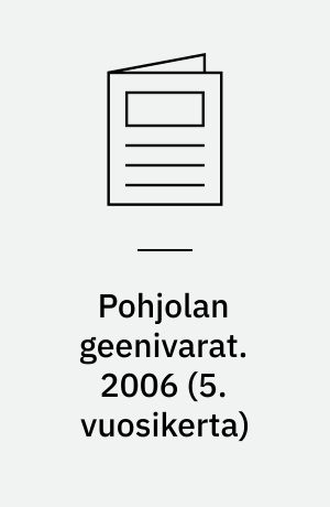 Pohjolan geenivarat : kotieläimet, viljelykasvit, metsäpuut. 2006 (5. vuosikerta)
