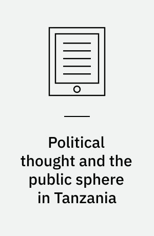 Political thought and the public sphere in Tanzania : freedom, democracy, and citizenship in the era of decolonization