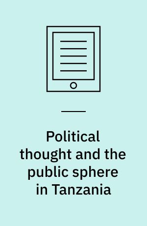 Political thought and the public sphere in Tanzania : freedom, democracy, and citizenship in the era of decolonization