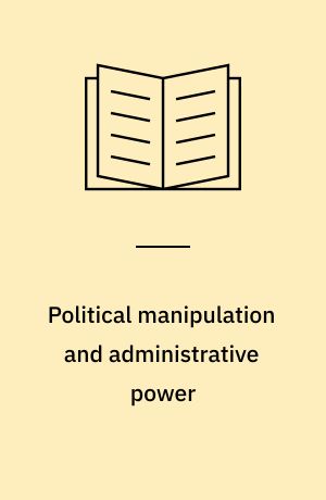 Political manipulation and administrative power : A comparative study